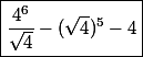 \boxed{\dfrac{4^6}{\sqrt{4}}-(\sqrt{4})^5-4}}